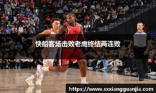 快船客场击败老鹰终结两连败